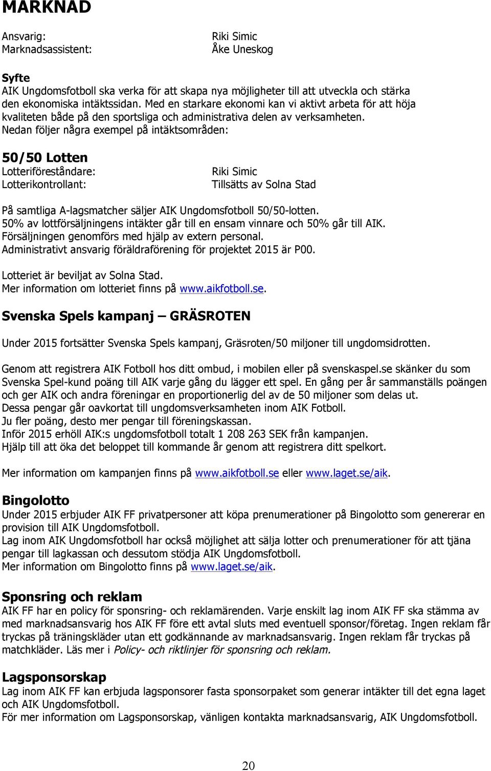 Nedan följer några exempel på intäktsområden: 50/50 Lotten Lotteriföreståndare: Lotterikontrollant: Riki Simic Tillsätts av Solna Stad På samtliga A-lagsmatcher säljer AIK Ungdomsfotboll 50/50-lotten.