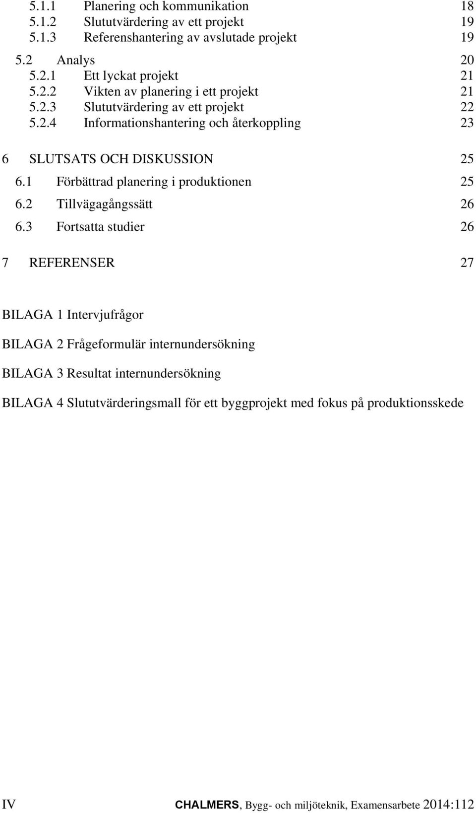 1 Förbättrad planering i produktionen 25 6.2 Tillvägagångssätt 26 6.