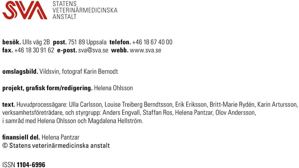 Huvudprocessägare: Ulla Carlsson, Louise Treiberg Berndtsson, Erik Eriksson, Britt-Marie Rydén, Karin Artursson, verksamhetsföreträdare, och