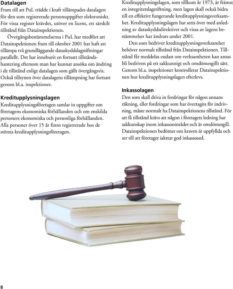 Övergångsbestämmelserna i PuL har medfört att Datainspektionen fram till oktober 2001 har haft att tillämpa två grundläggande dataskyddslagstiftningar parallellt.