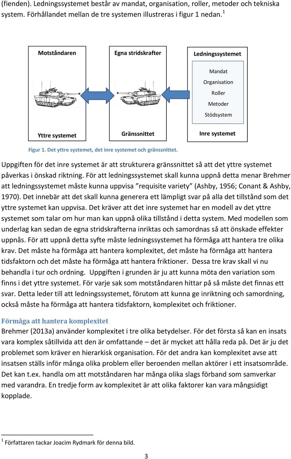 Det yttre systemet, det inre systemet och gränssnittet. Uppgiften för det inre systemet är att strukturera gränssnittet så att det yttre systemet påverkas i önskad riktning.