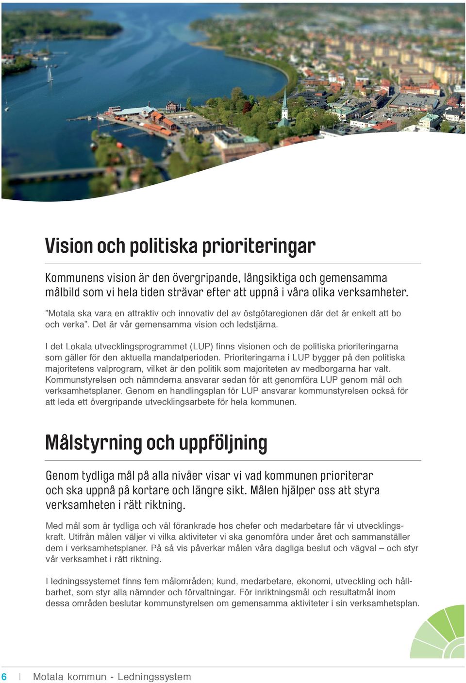 I det Lokala utvecklingsprogrammet (LUP) finns visionen och de politiska prioriteringarna som gäller för den aktuella mandatperioden.