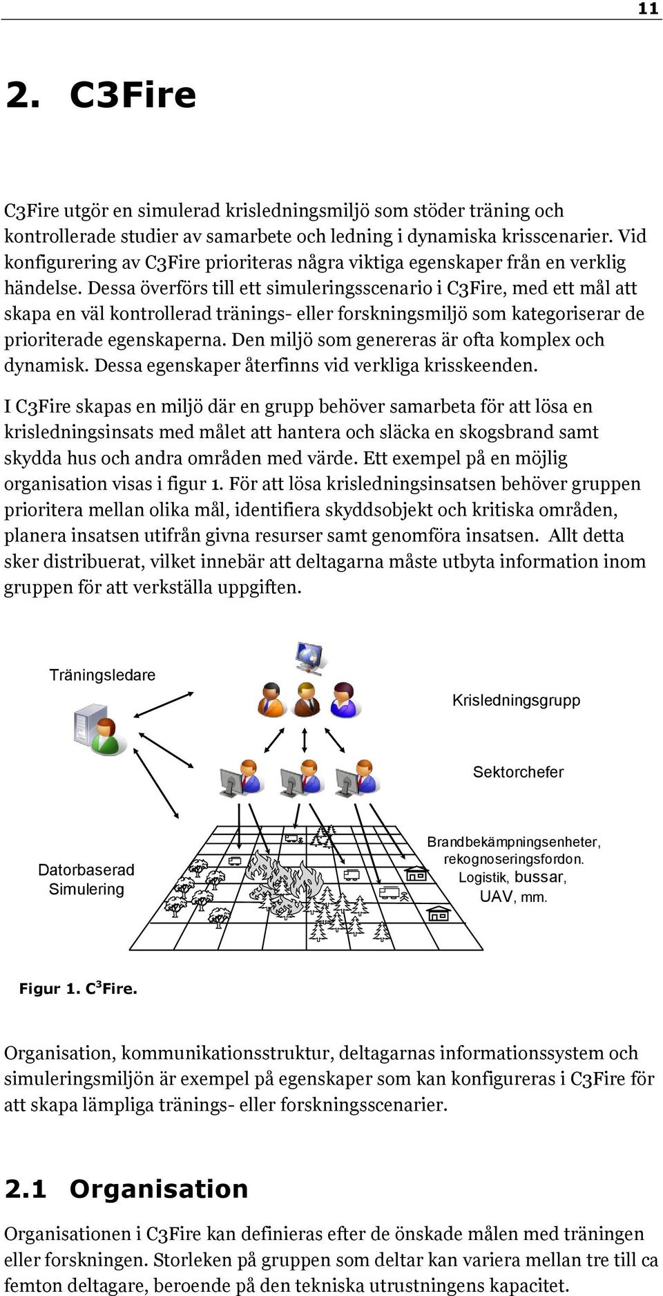 Dessa överförs till ett simuleringsscenario i C3Fire, med ett mål att skapa en väl kontrollerad tränings- eller forskningsmiljö som kategoriserar de prioriterade egenskaperna.