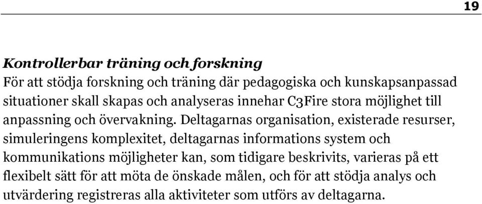 Deltagarnas organisation, existerade resurser, simuleringens komplexitet, deltagarnas informations system och kommunikations