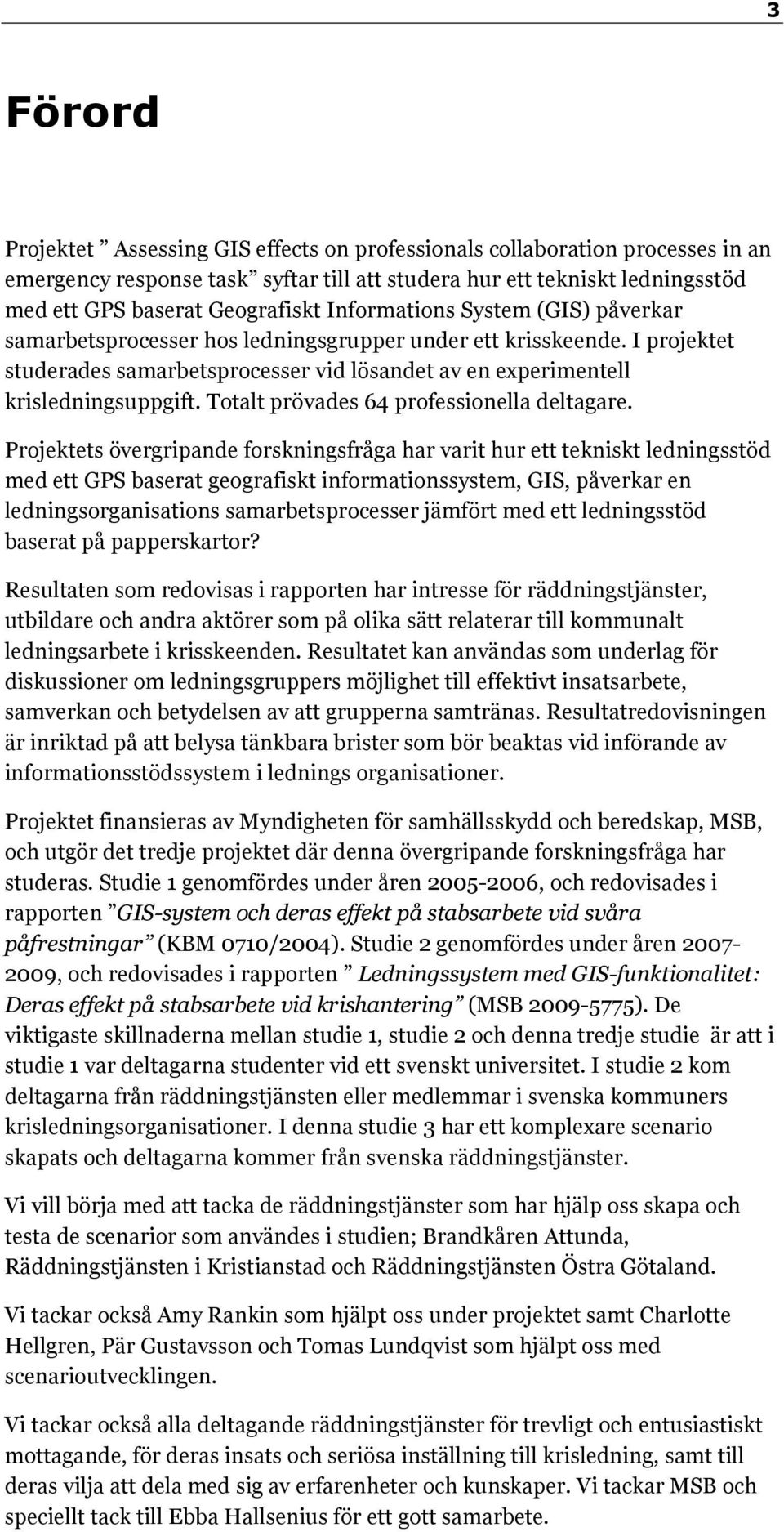 Totalt prövades 64 professionella deltagare.