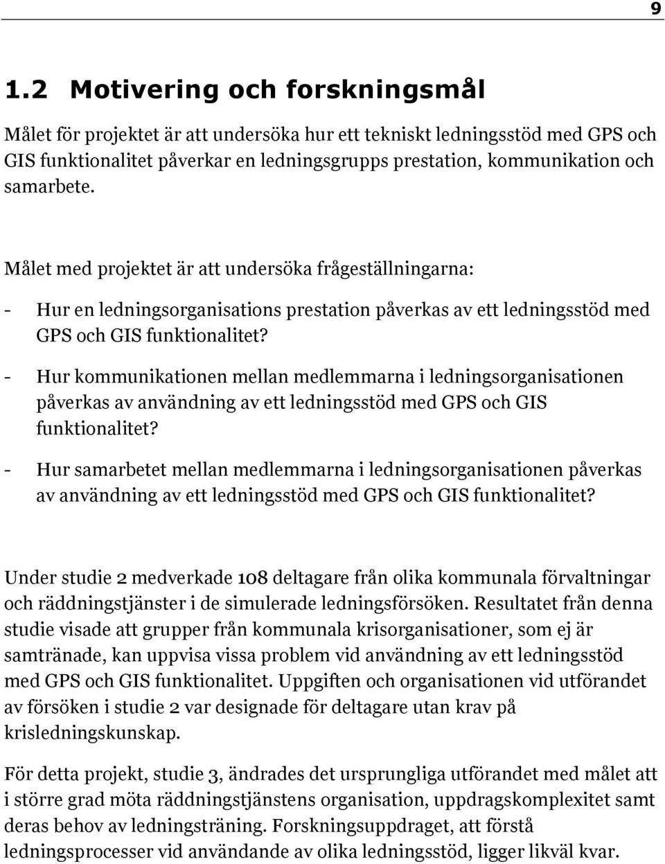 - Hur kommunikationen mellan medlemmarna i ledningsorganisationen påverkas av användning av ett ledningsstöd med GPS och GIS funktionalitet?