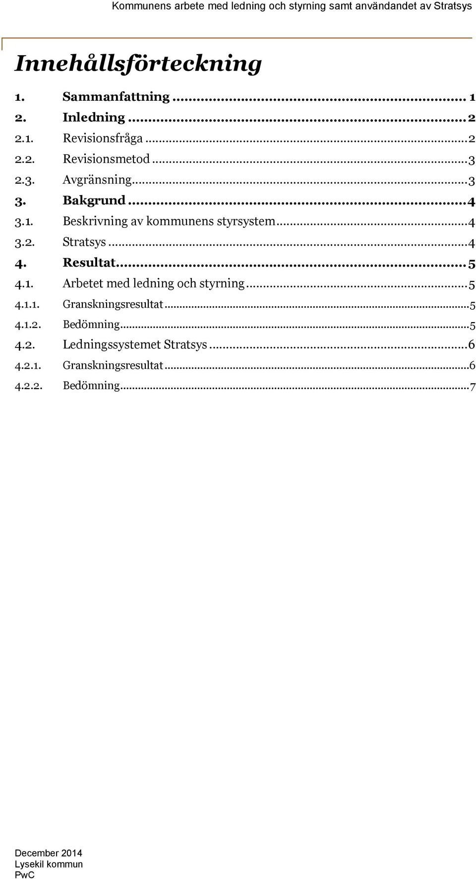 ..4 3.2. Stratsys...4 4. Resultat...5 4.1. Arbetet med ledning och styrning...5 4.1.1. Granskningsresultat...5 4.1.2. Bedömning.