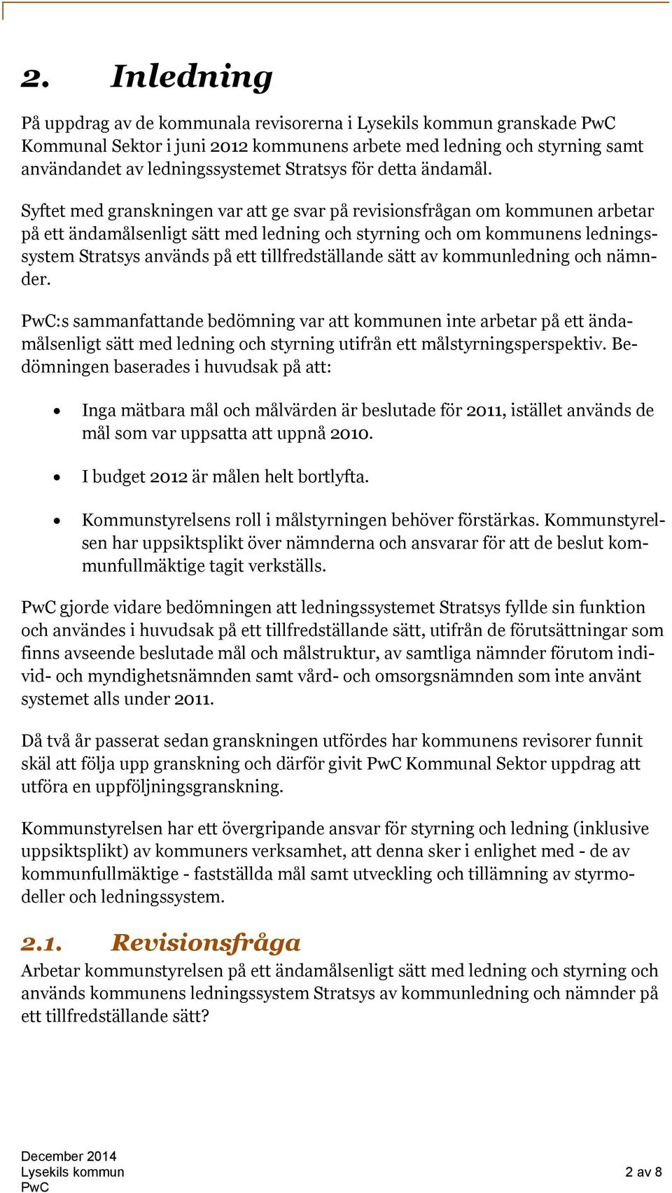 Syftet med granskningen var att ge svar på revisionsfrågan om kommunen arbetar på ett ändamålsenligt sätt med ledning och styrning och om kommunens ledningssystem Stratsys används på ett