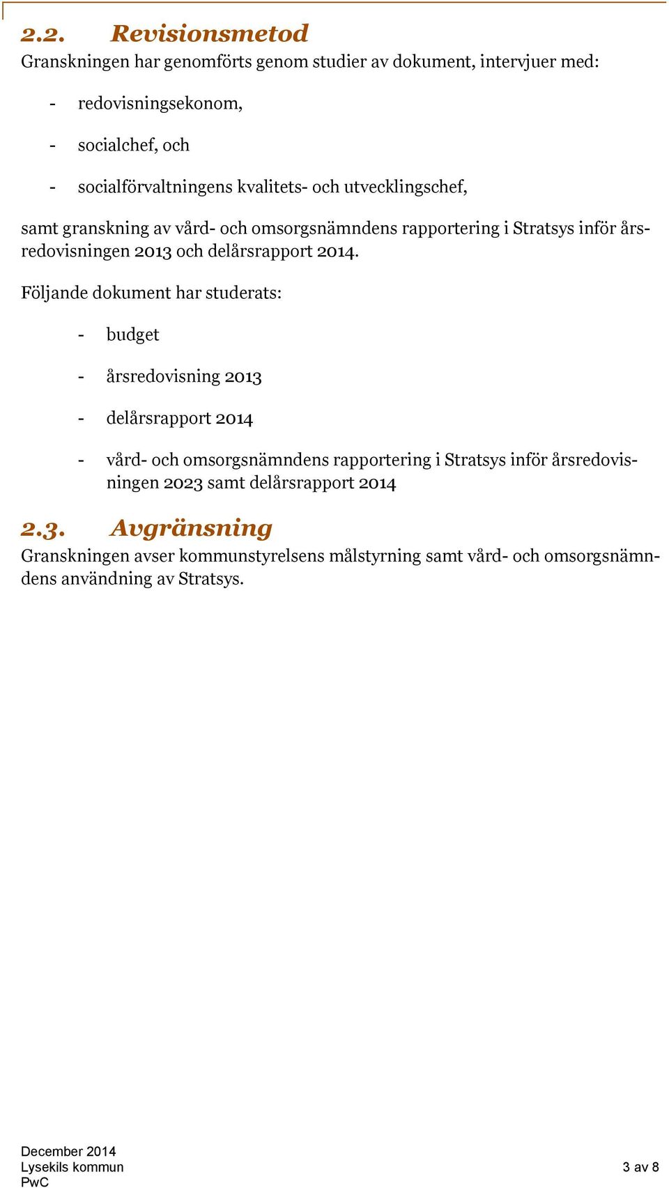 Följande dokument har studerats: - budget - årsredovisning 2013 - delårsrapport 2014 - vård- och omsorgsnämndens rapportering i Stratsys inför årsredovisningen