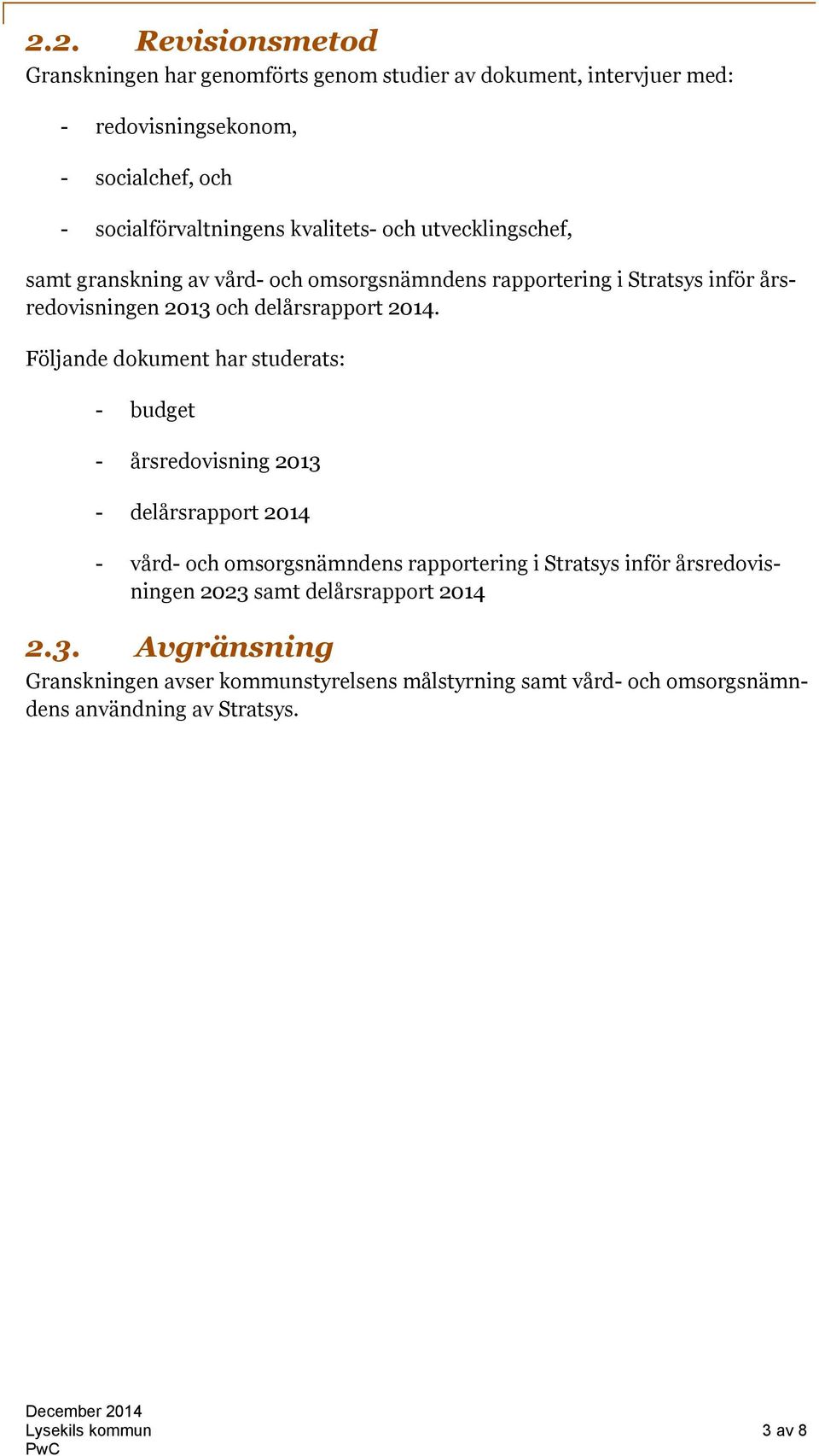 Följande dokument har studerats: - budget - årsredovisning 2013 - delårsrapport 2014 - vård- och omsorgsnämndens rapportering i Stratsys inför årsredovisningen