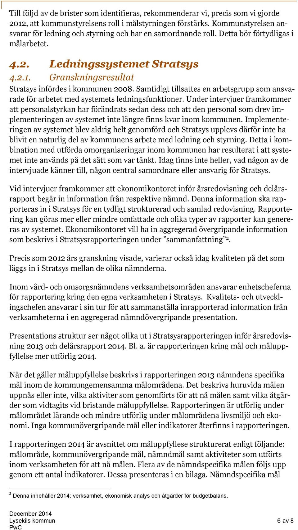 Granskningsresultat Stratsys infördes i kommunen 2008. Samtidigt tillsattes en arbetsgrupp som ansvarade för arbetet med systemets ledningsfunktioner.