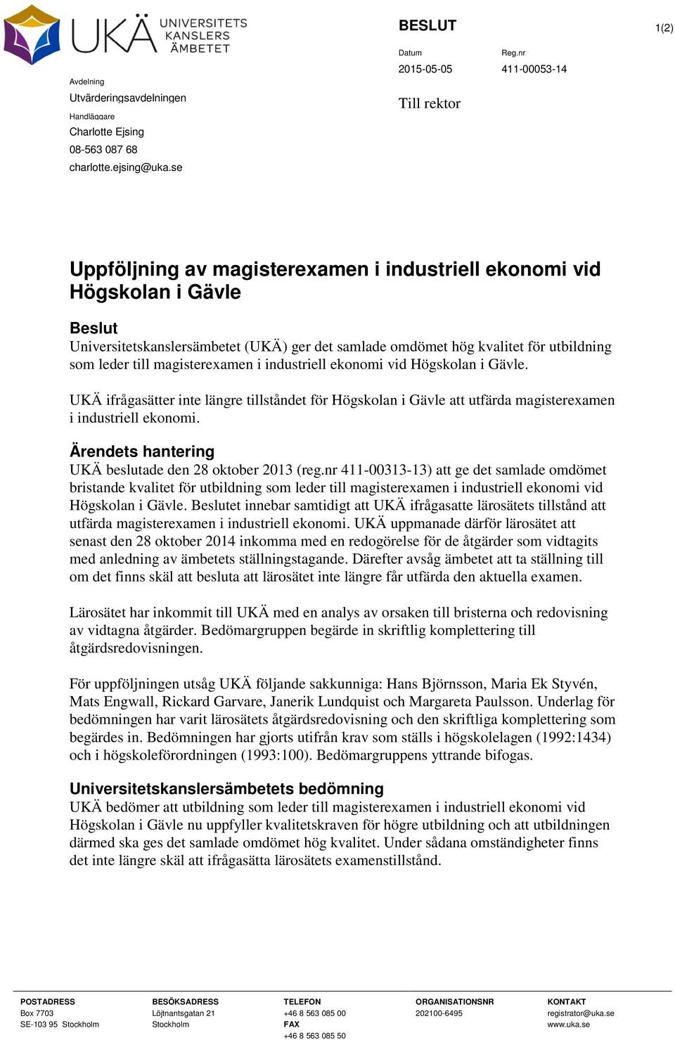 industriell ekonomi vid. UKÄ ifrågasätter inte längre tillståndet för att utfärda magisterexamen i industriell ekonomi. Ärendets hantering UKÄ beslutade den 28 oktober 2013 (reg.