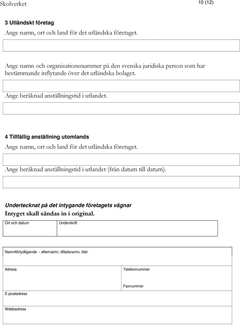 4 Tillfällig anställning utomlands Ange namn, ort och land för det utländska företaget.