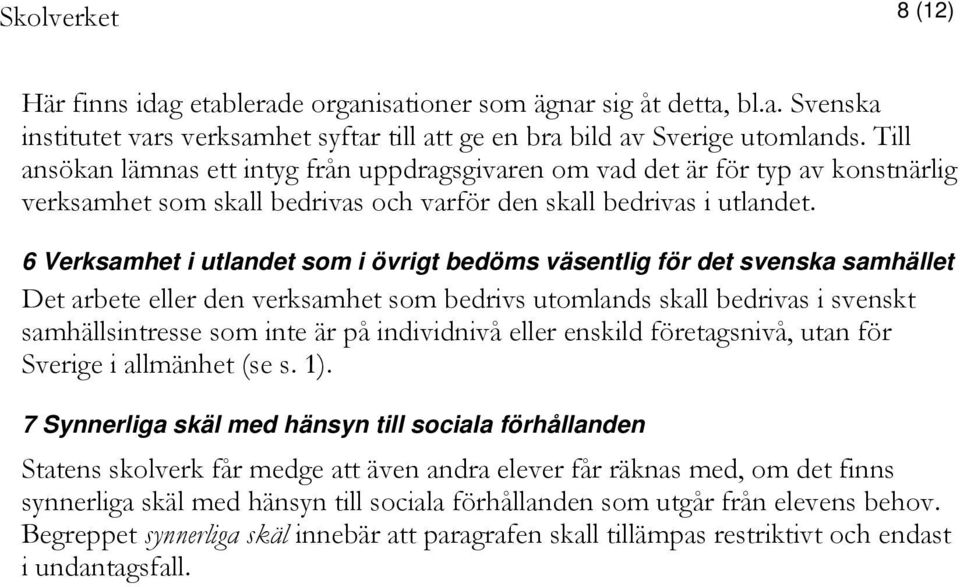6 Verksamhet i utlandet som i övrigt bedöms väsentlig för det svenska samhället Det arbete eller den verksamhet som bedrivs utomlands skall bedrivas i svenskt samhällsintresse som inte är på