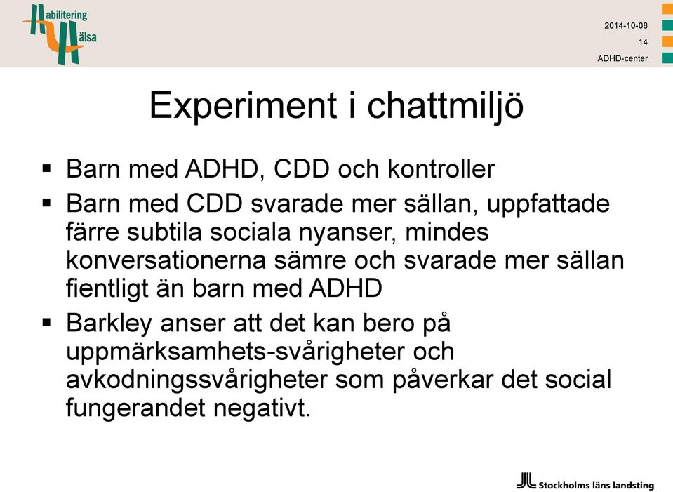 svarade mer sällan fientligt än barn med ADHD Barkley anser att det kan bero på