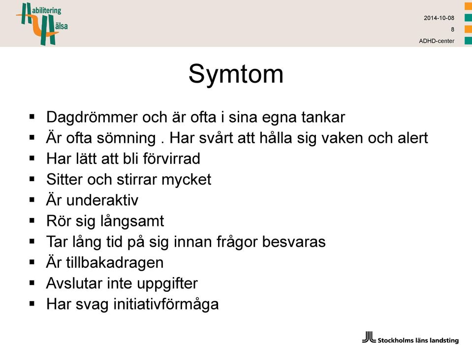 och stirrar mycket Är underaktiv Rör sig långsamt Tar lång tid på sig innan