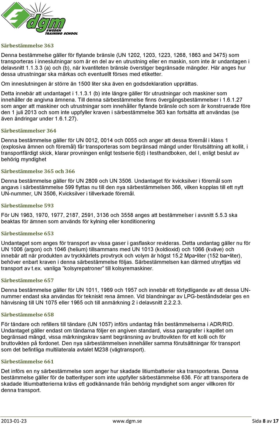 Om inneslutningen är större än 1500 liter ska även en godsdeklaration upprättas. Detta innebär att undantaget i 1.1.3.