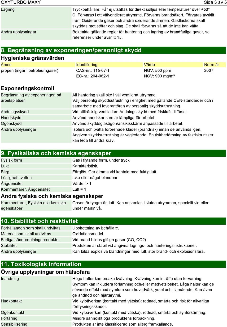 Bekeakta gällande regler för hantering och lagring av brandfarliga gaser, se referenser under avsnitt 15. 8.