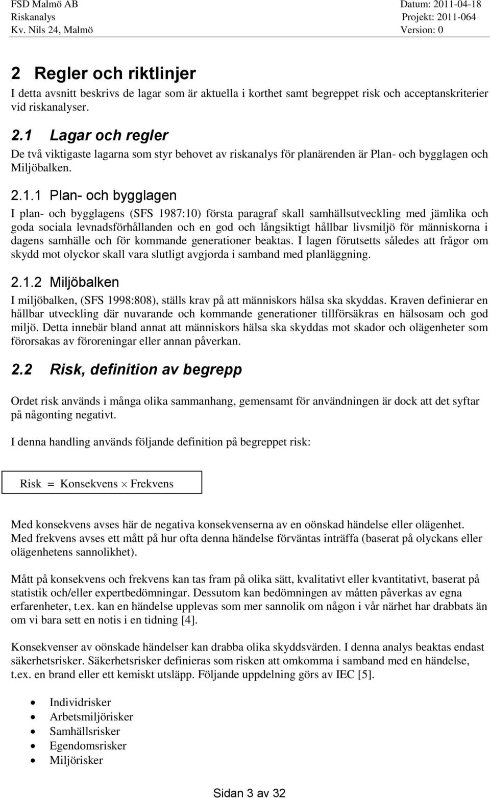 första paragraf skall samhällsutveckling med jämlika och goda sociala levnadsförhållanden och en god och långsiktigt hållbar livsmiljö för människorna i dagens samhälle och för kommande generationer