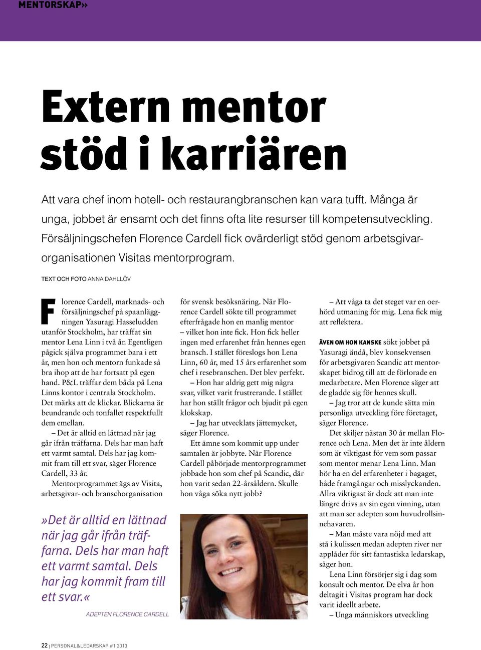 Text och foto Anna Dahllöv F lorence Cardell, marknads- och försäljningschef på spaanläggningen Yasuragi Hasseludden utanför Stockholm, har träffat sin mentor Lena Linn i två år.