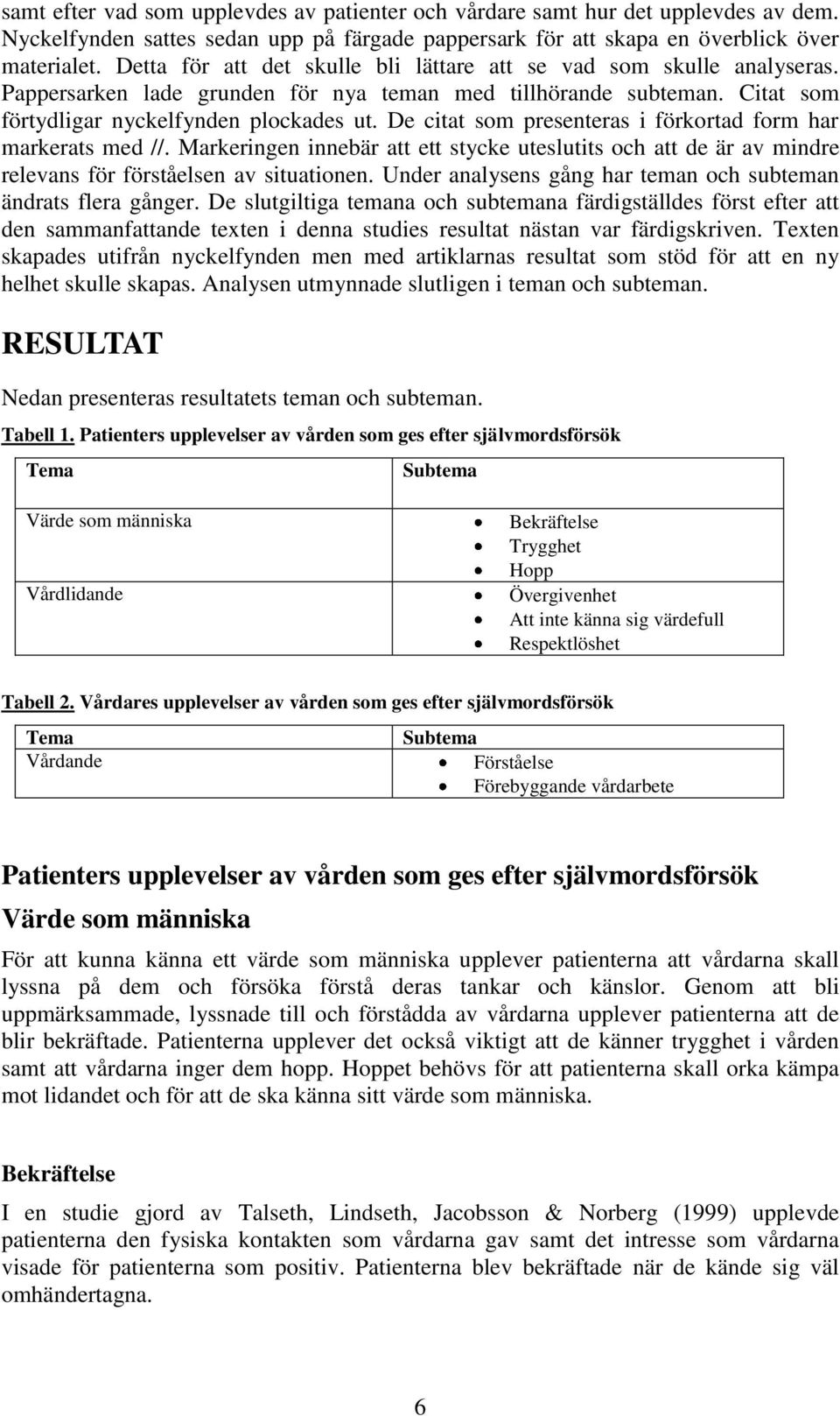 De citat som presenteras i förkortad form har markerats med //. Markeringen innebär att ett stycke uteslutits och att de är av mindre relevans för förståelsen av situationen.
