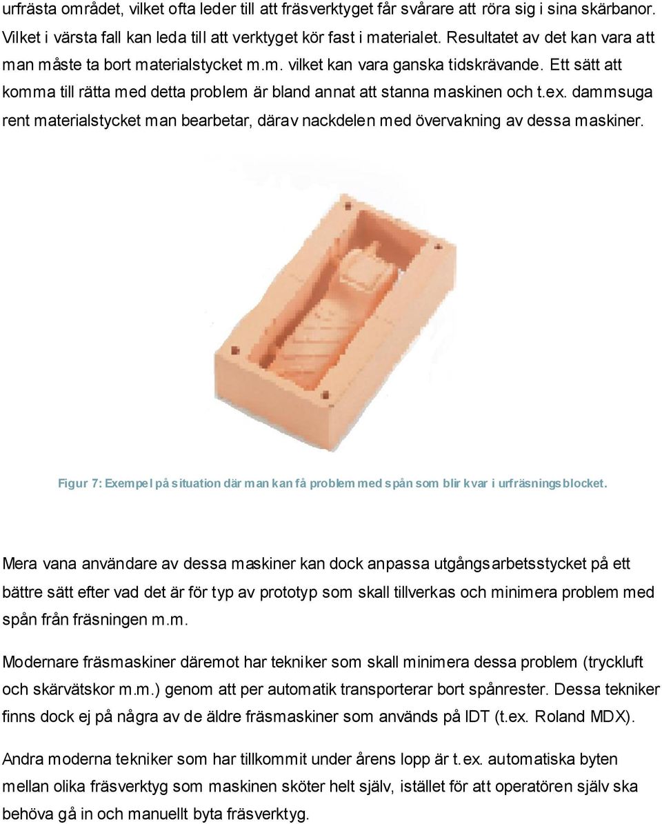 dammsuga rent materialstycket man bearbetar, därav nackdelen med övervakning av dessa maskiner. Figur 7: Exempel på situation där man kan få problem med spån som blir kvar i urfräsningsblocket.