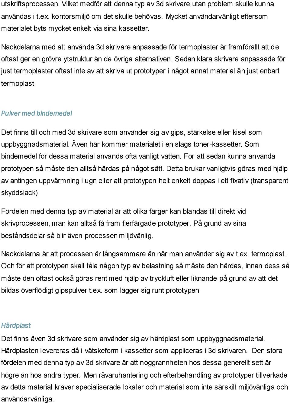 Nackdelarna med att använda 3d skrivare anpassade för termoplaster är framförallt att de oftast ger en grövre ytstruktur än de övriga alternativen.