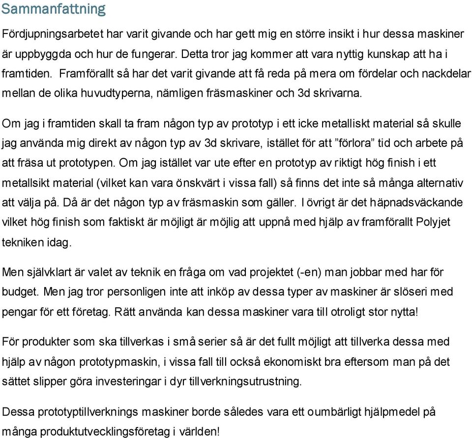 Framförallt så har det varit givande att få reda på mera om fördelar och nackdelar mellan de olika huvudtyperna, nämligen fräsmaskiner och 3d skrivarna.