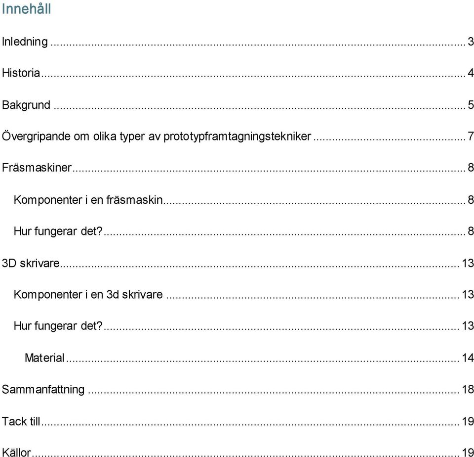 .. 8 Komponenter i en fräsmaskin... 8 Hur fungerar det?... 8 3D skrivare.