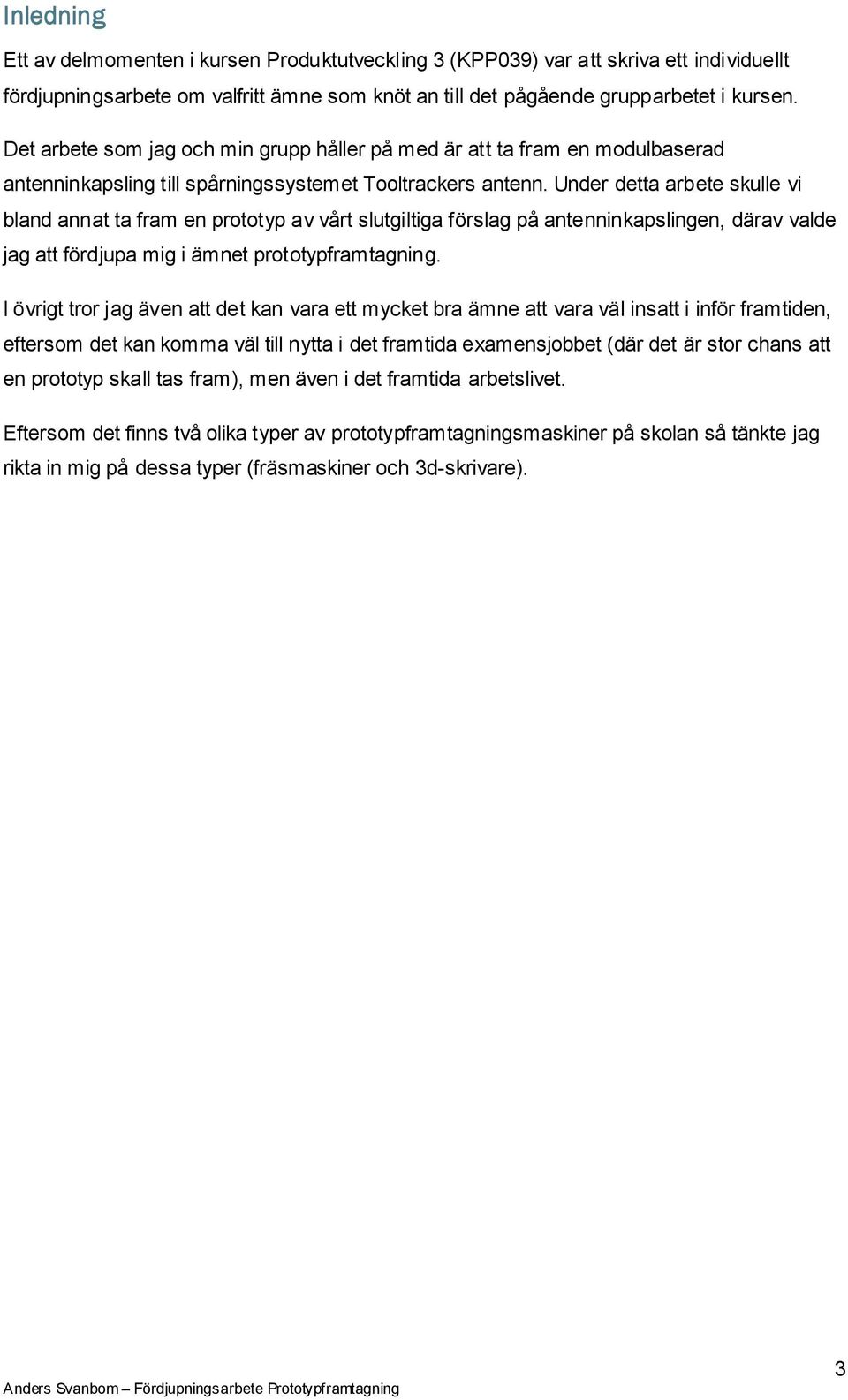 Under detta arbete skulle vi bland annat ta fram en prototyp av vårt slutgiltiga förslag på antenninkapslingen, därav valde jag att fördjupa mig i ämnet prototypframtagning.