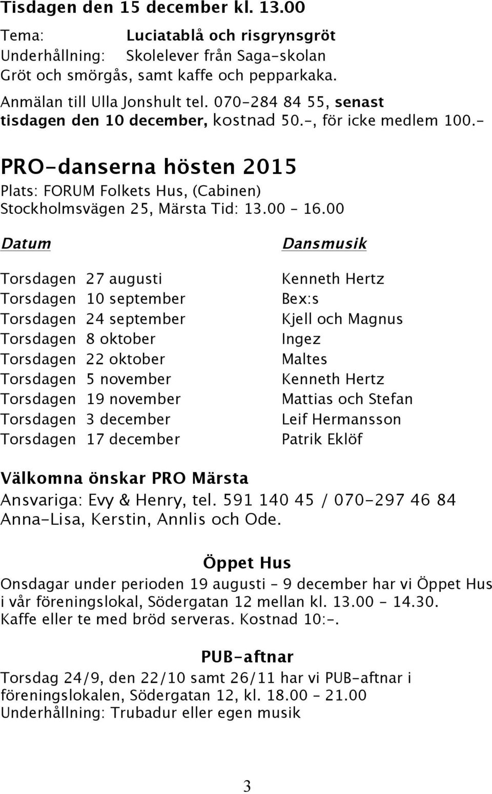 00 Datum Torsdagen 27 augusti Torsdagen 10 september Torsdagen 24 september Torsdagen 8 oktober Torsdagen 22 oktober Torsdagen 5 november Torsdagen 19 november Torsdagen 3 december Torsdagen 17
