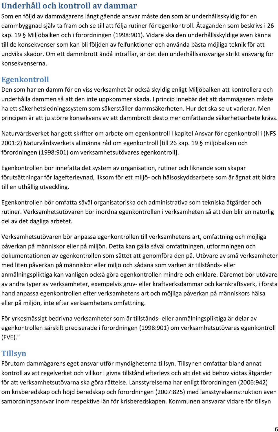 Vidare ska den underhållsskyldige även känna till de konsekvenser som kan bli följden av felfunktioner och använda bästa möjliga teknik för att undvika skador.