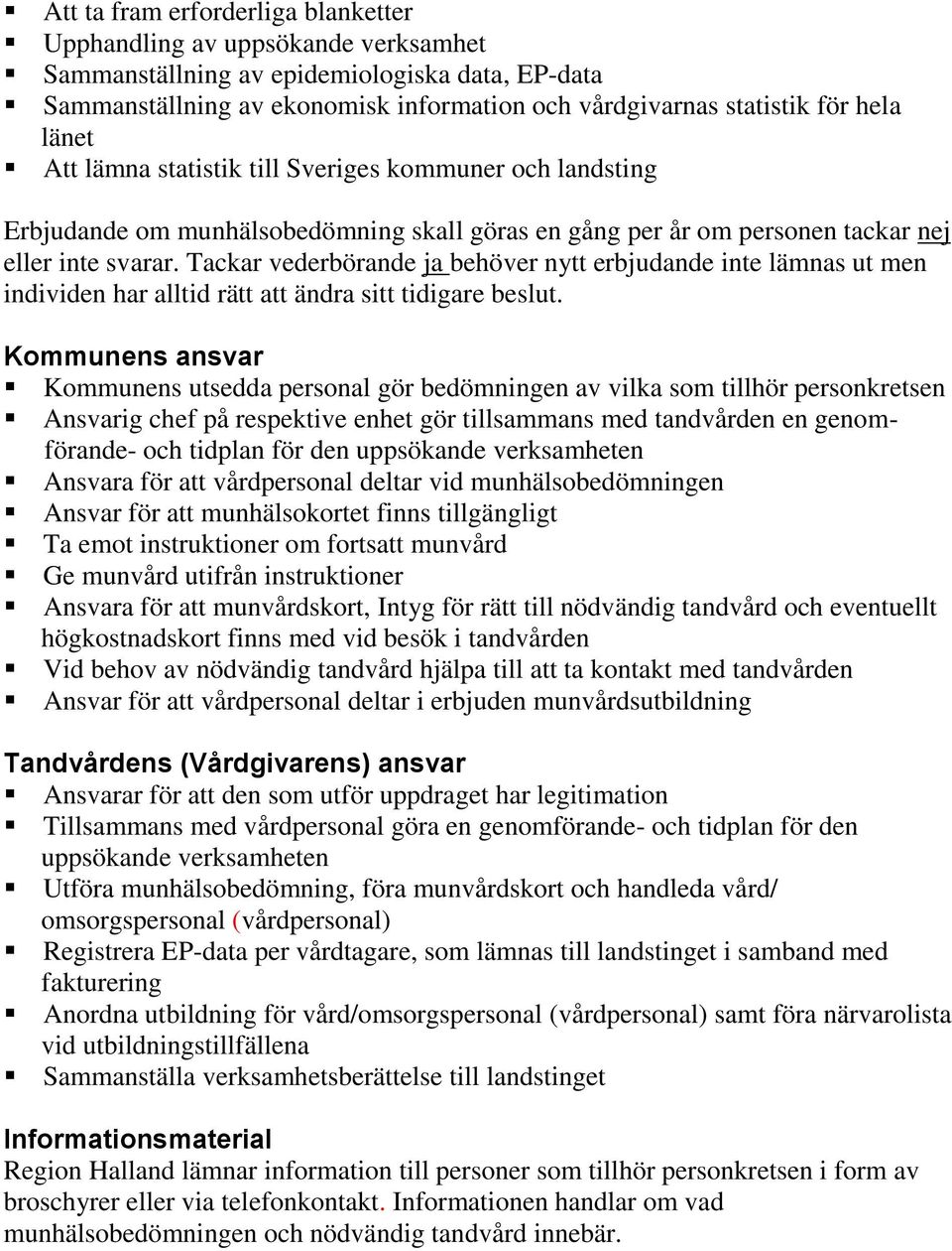 Tackar vederbörande ja behöver nytt erbjudande inte lämnas ut men individen har alltid rätt att ändra sitt tidigare beslut.