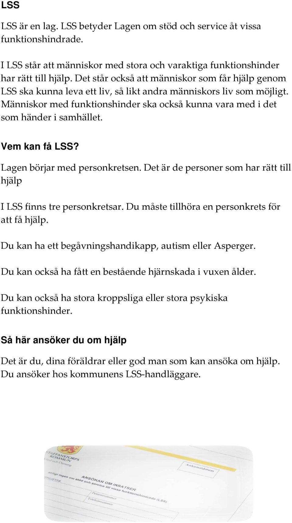 Människor med funktionshinder ska också kunna vara med i det som händer i samhället. Vem kan få LSS? Lagen börjar med personkretsen.