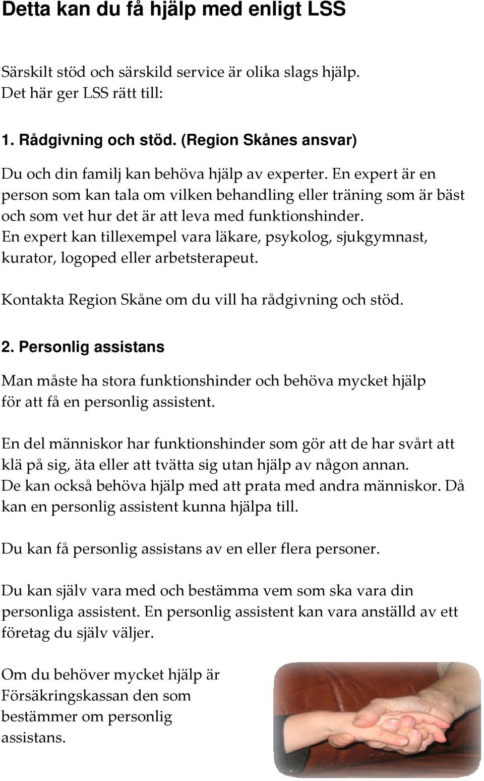 En expert är en person som kan tala om vilken behandling eller träning som är bäst och som vet hur det är att leva med funktionshinder.