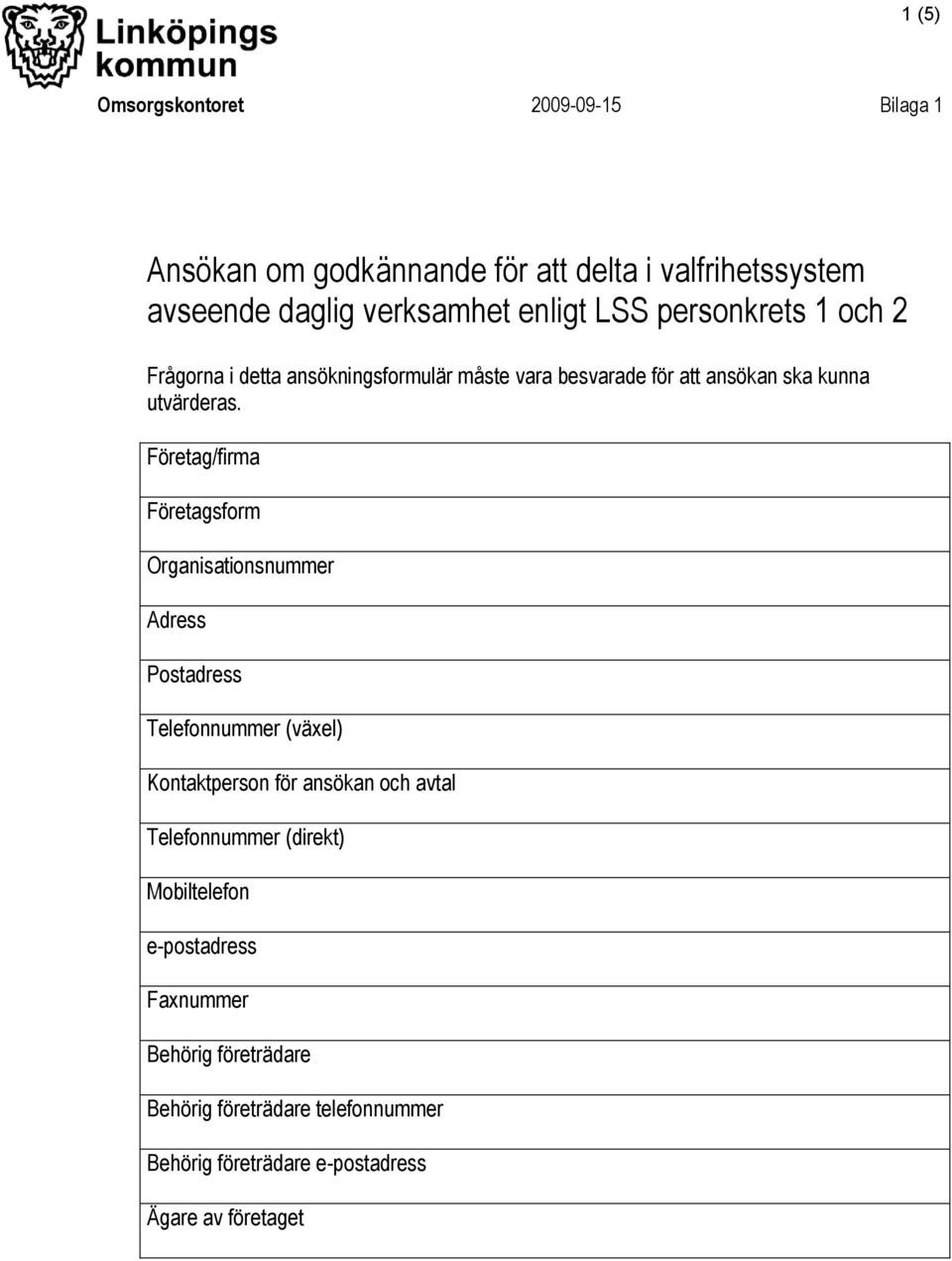 Företag/firma Företagsform Organisationsnummer Adress Postadress Telefonnummer (växel) Kontaktperson för ansökan och avtal