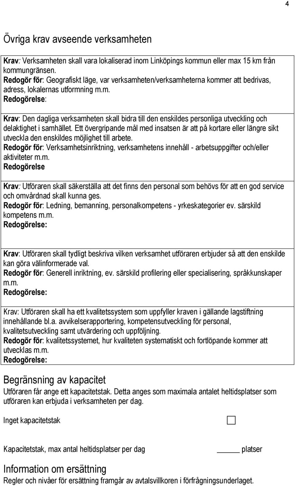 Ett övergripande mål med insatsen är att på kortare eller längre sikt utveckla den enskildes möjlighet till arbete.