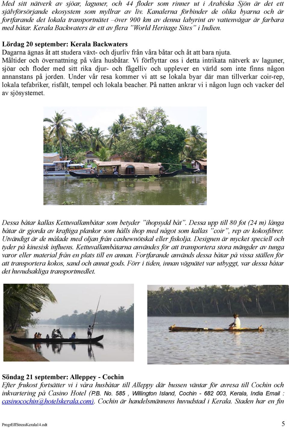 Kerala Backwaters är ett av flera World Heritage Sites i Indien. Lördag 20 september: Kerala Backwaters Dagarna ägnas åt att studera växt- och djurliv från våra båtar och åt att bara njuta.