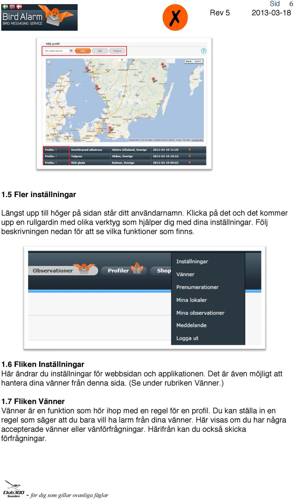 6 Fliken Inställningar Här ändrar du inställningar för webbsidan och applikationen. Det är även möjligt att hantera dina vänner från denna sida. (Se under rubriken Vänner.) 1.