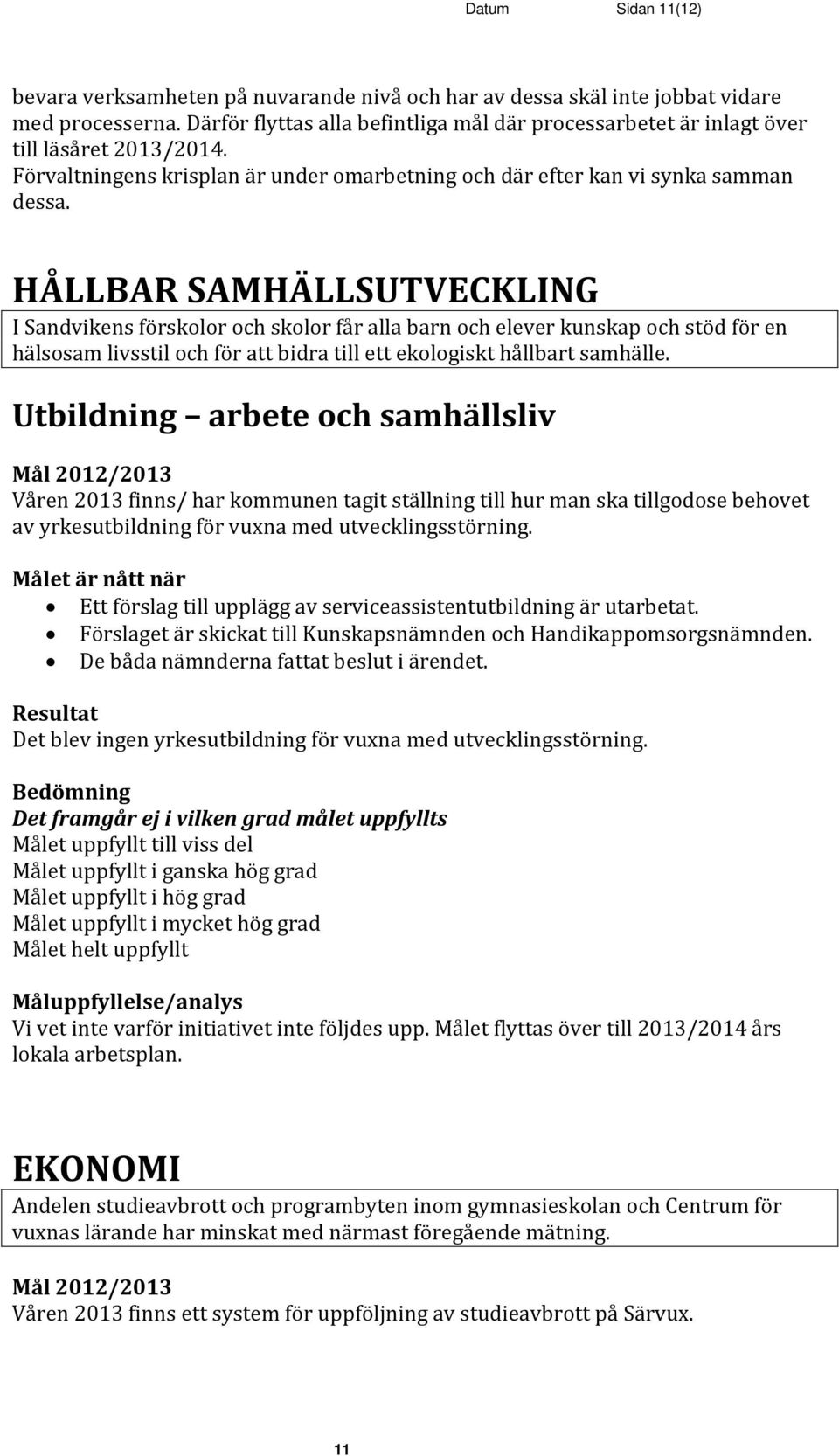 HÅLLBAR SAMHÄLLSUTVECKLING I Sandvikens förskolor och skolor får alla barn och elever kunskap och stöd för en hälsosam livsstil och för att bidra till ett ekologiskt hållbart samhälle.
