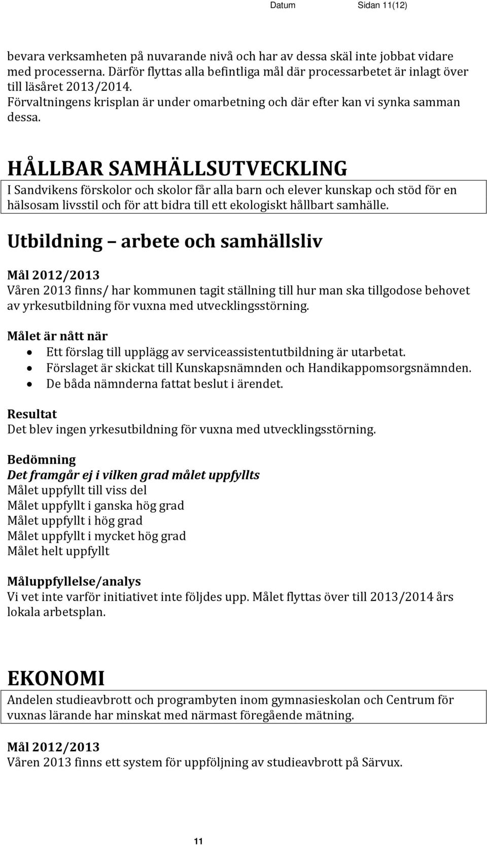 HÅLLBAR SAMHÄLLSUTVECKLING I Sandvikens förskolor och skolor får alla barn och elever kunskap och stöd för en hälsosam livsstil och för att bidra till ett ekologiskt hållbart samhälle.