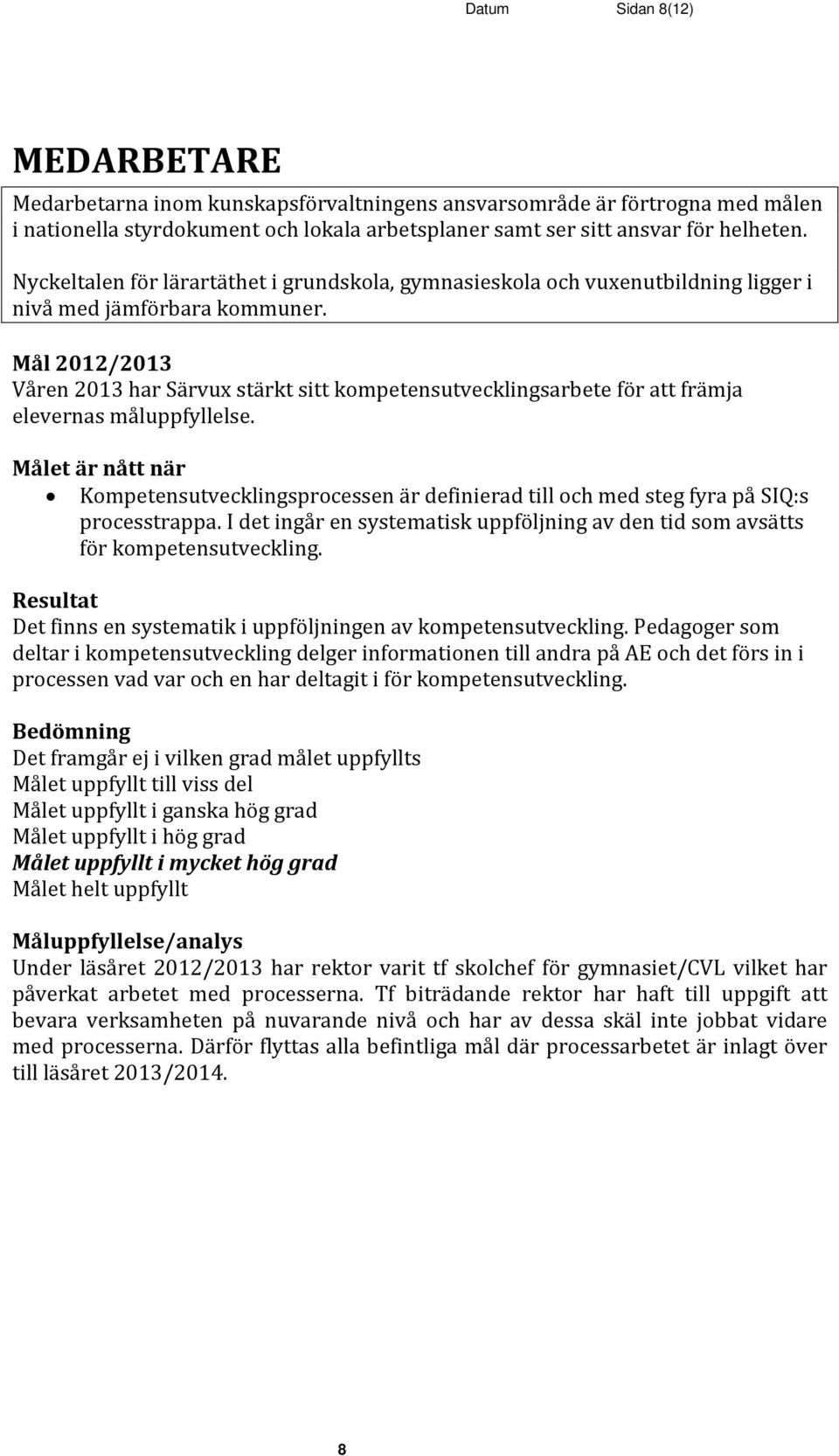 Våren 2013 har Särvux stärkt sitt kompetensutvecklingsarbete för att främja elevernas måluppfyllelse. Kompetensutvecklingsprocessen är definierad till och med steg fyra på SIQ:s processtrappa.