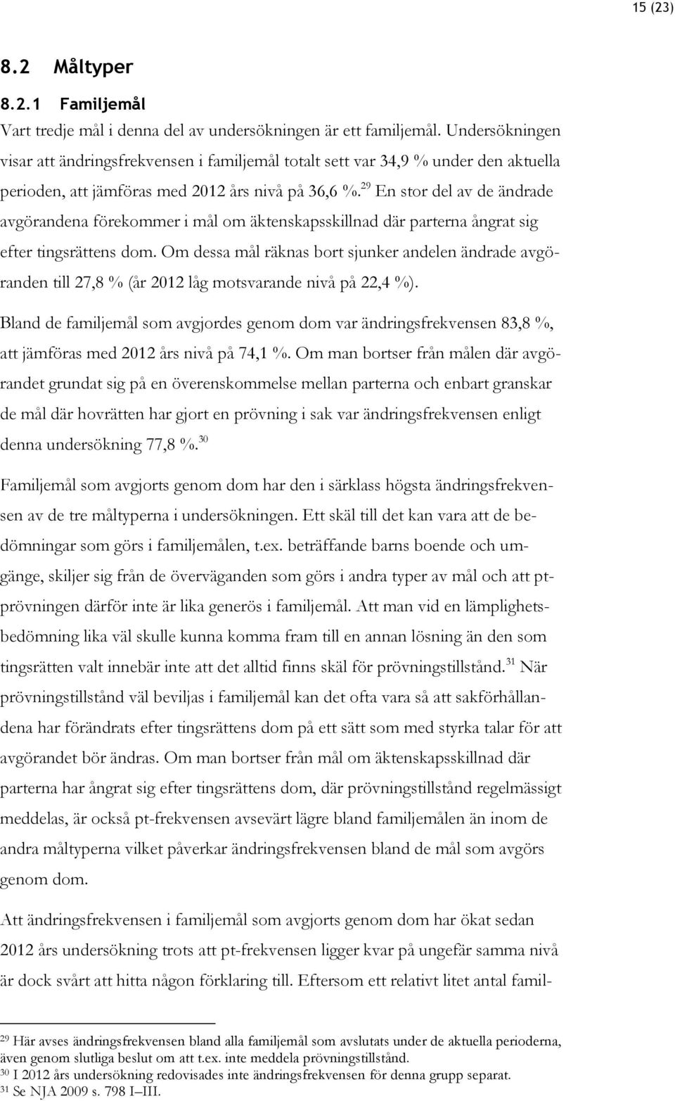 29 En stor del av de ändrade avgörandena förekommer i mål om äktenskapsskillnad där parterna ångrat sig efter tingsrättens dom.