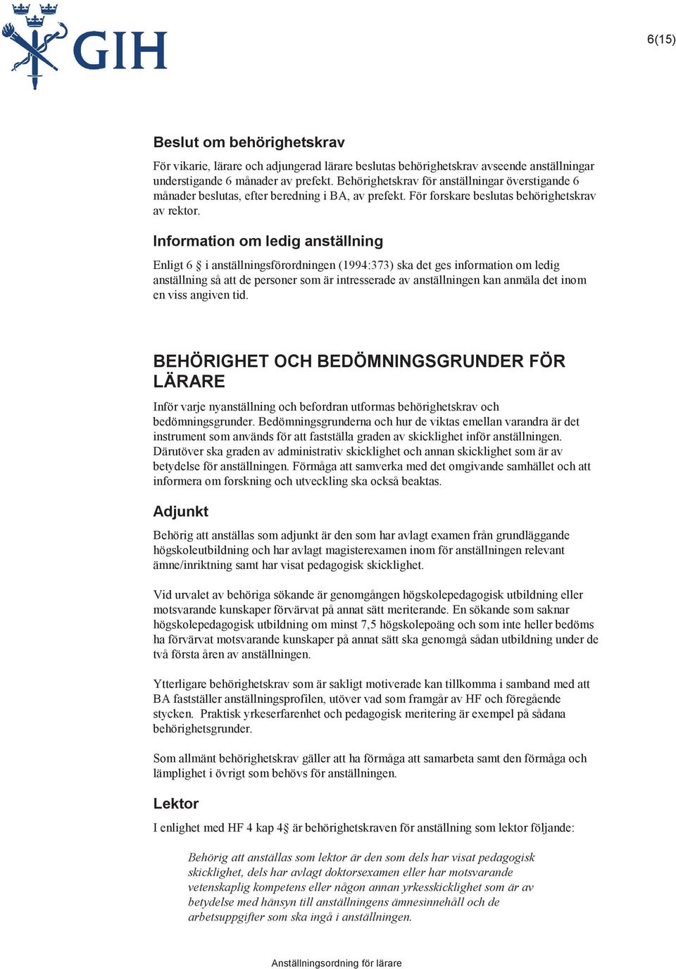 Information om ledig anställning Enligt 6 i anställningsförordningen (1994:373) ska det ges information om ledig anställning så att de personer som är intresserade av anställningen kan anmäla det