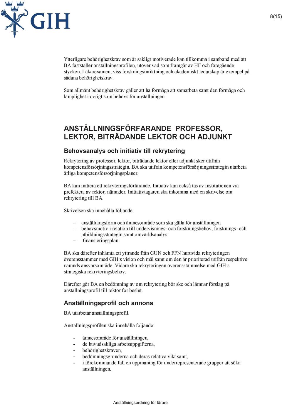 Som allmänt behörighetskrav gäller att ha förmåga att samarbeta samt den förmåga och ANSTÄLLNINGSFÖRFARANDE PROFESSOR, LEKTOR, BITRÄDANDE LEKTOR OCH ADJUNKT Behovsanalys och initiativ till