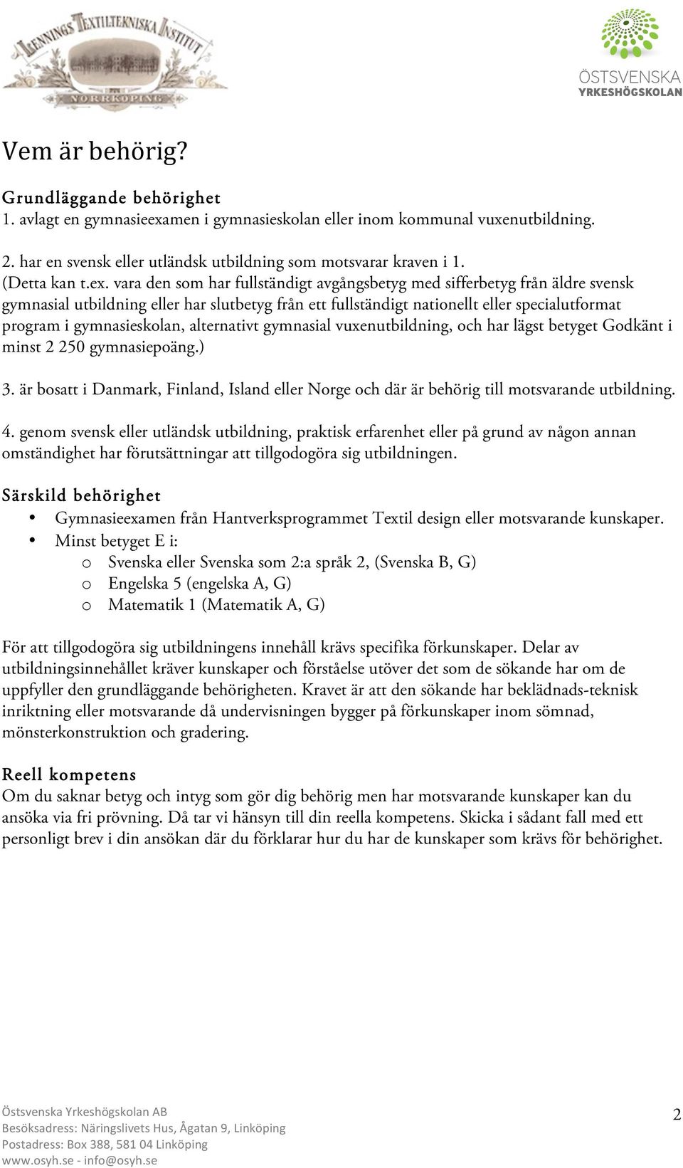 vara den som har fullständigt avgångsbetyg med sifferbetyg från äldre svensk gymnasial utbildning eller har slutbetyg från ett fullständigt nationellt eller specialutformat program i gymnasieskolan,