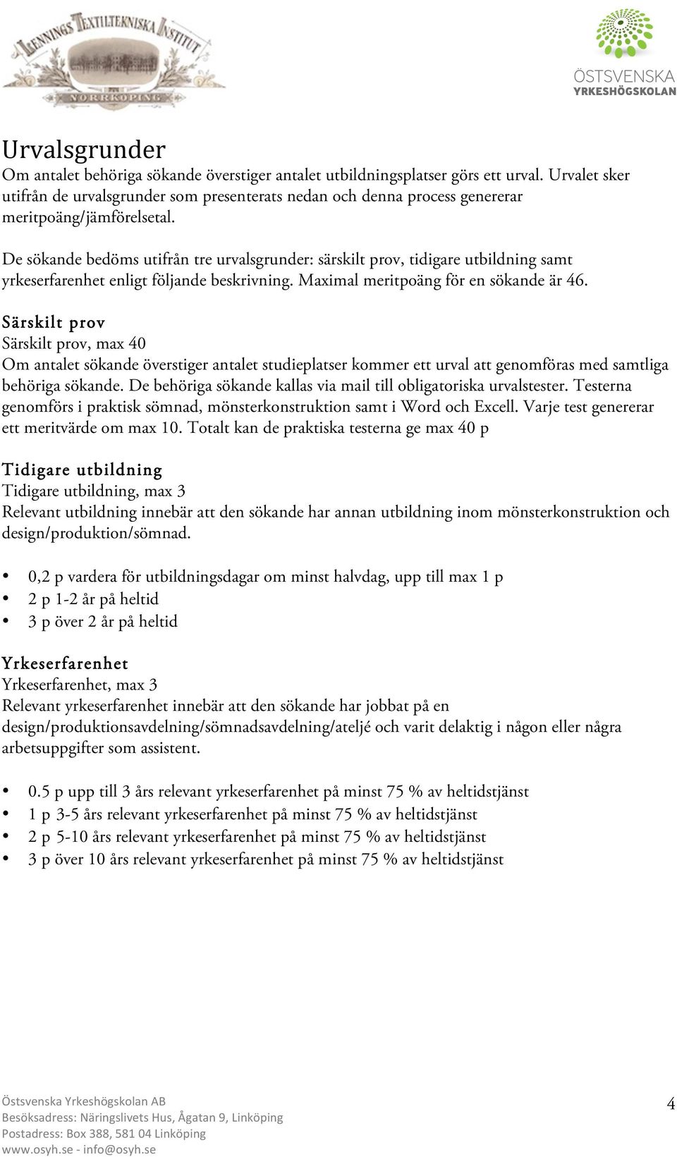 De sökande bedöms utifrån tre urvalsgrunder: särskilt prov, tidigare utbildning samt yrkeserfarenhet enligt följande beskrivning. Maximal meritpoäng för en sökande är 46.