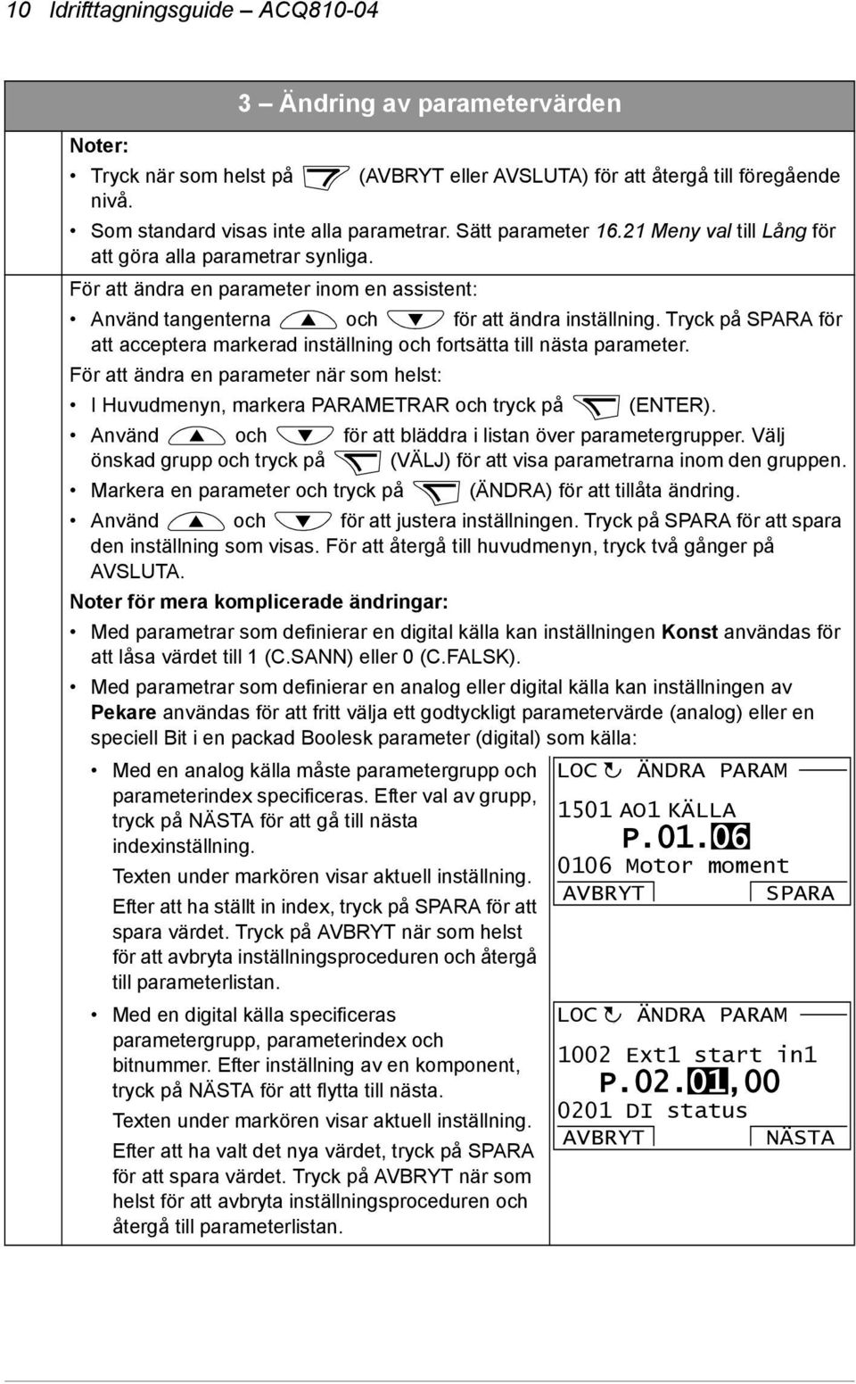 Tryck på SPARA för att acceptera markerad inställning och fortsätta till nästa parameter. För att ändra en parameter när som helst: I Huvudmenyn, markera PARAMETRAR och tryck på (ENTER).