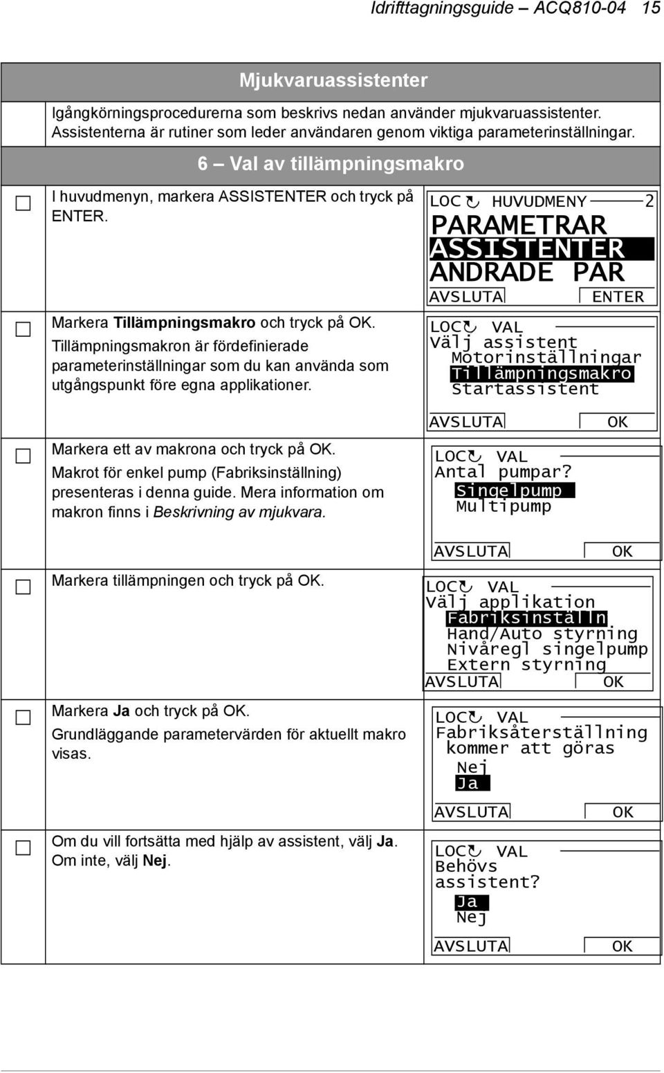 Markera Tillämpningsmakro och tryck på OK. Tillämpningsmakron är fördefinierade parameterinställningar som du kan använda som utgångspunkt före egna applikationer.