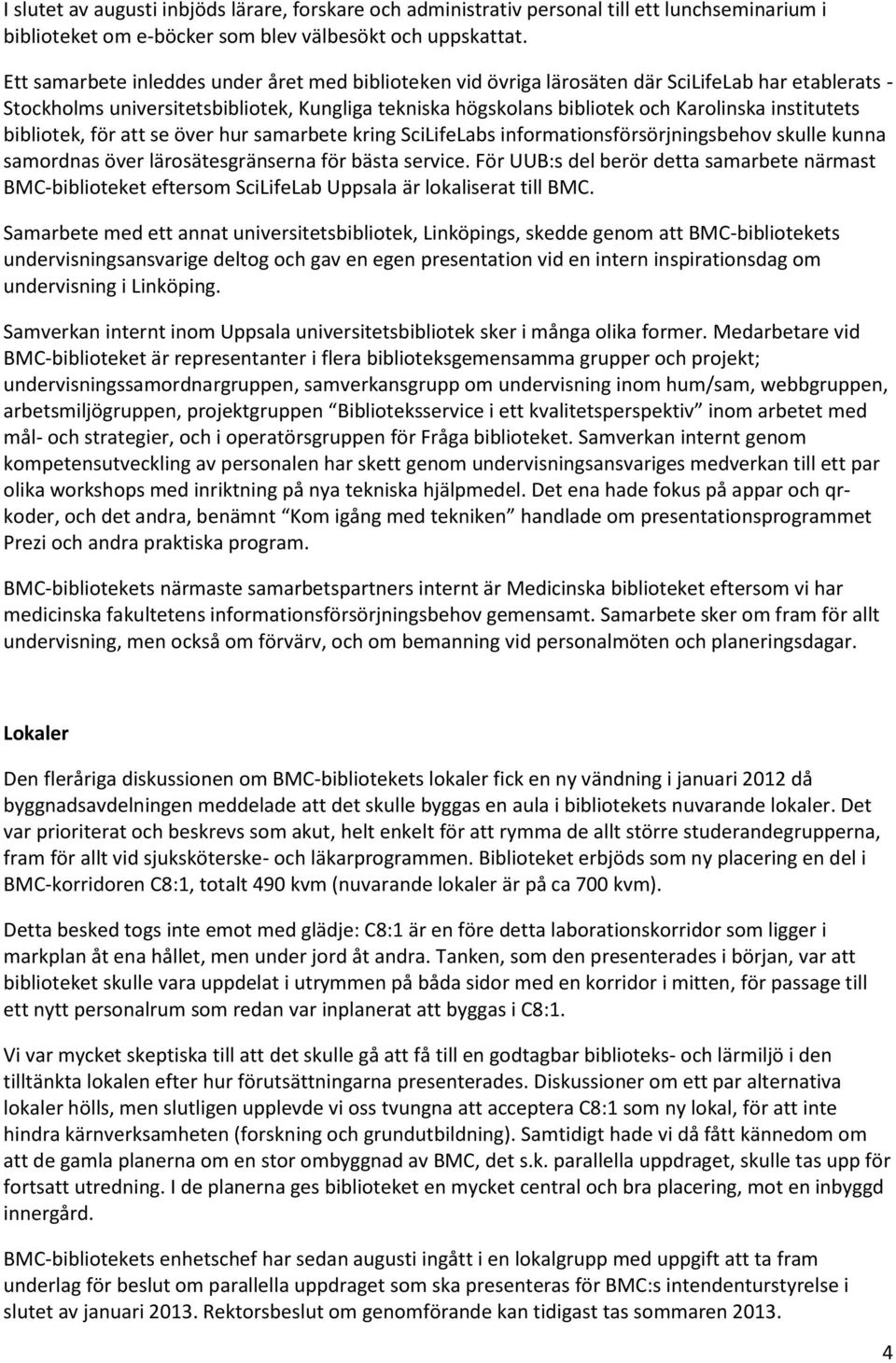 institutets bibliotek, för att se över hur samarbete kring SciLifeLabs informationsförsörjningsbehov skulle kunna samordnas över lärosätesgränserna för bästa service.